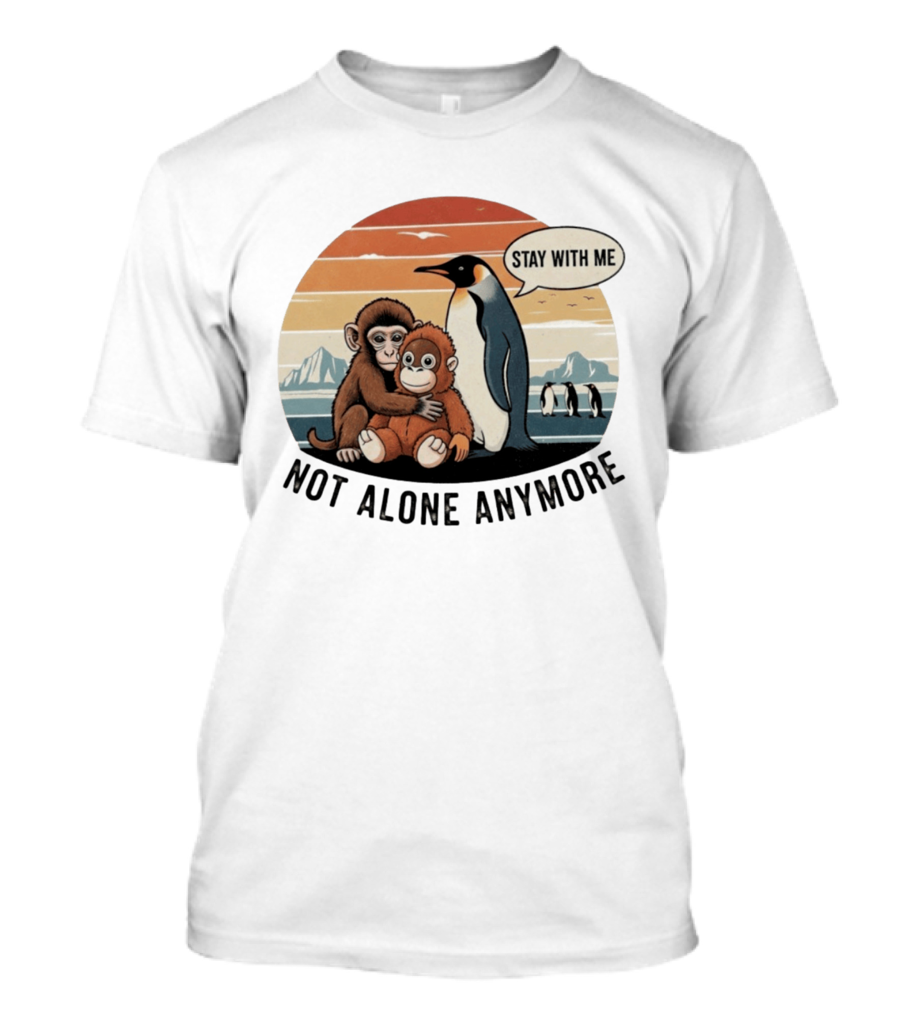 Stay With Me Penguin And Monkeys Not Alone Anymore T-Shirt
