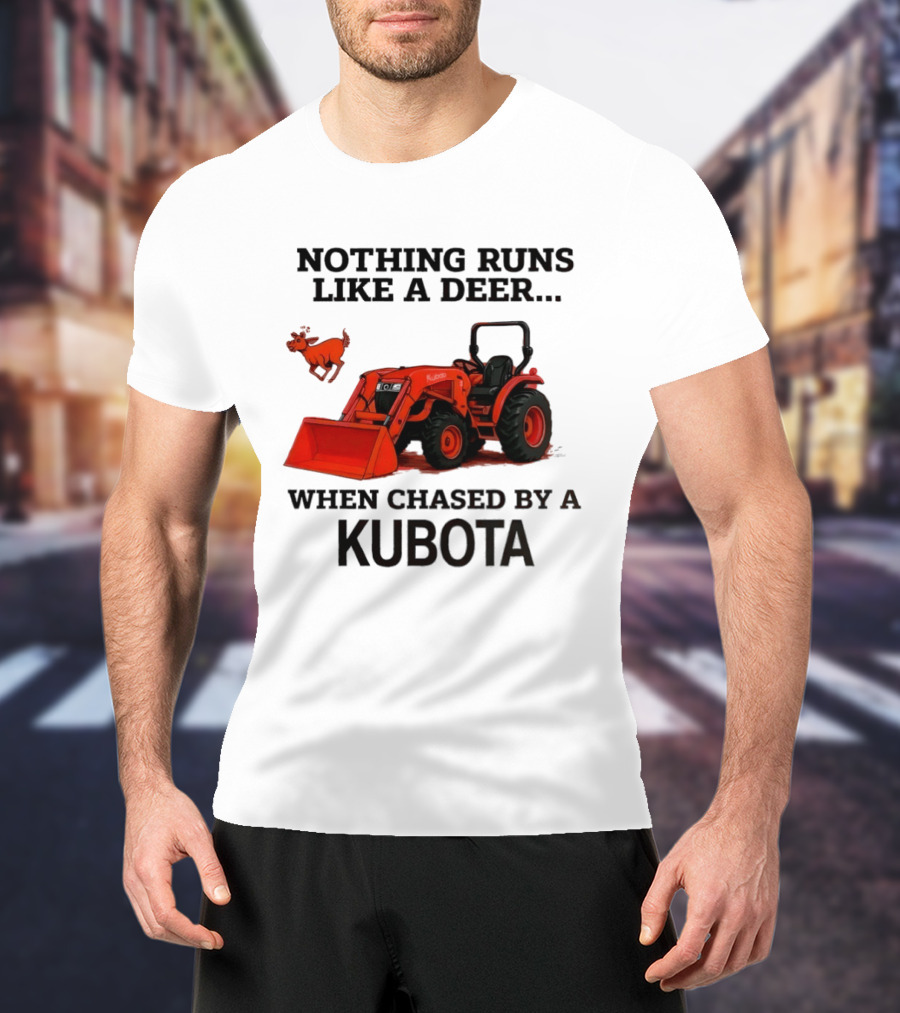 Nothing Runs Like A Deer When Chased By A Kubota T-Shirt