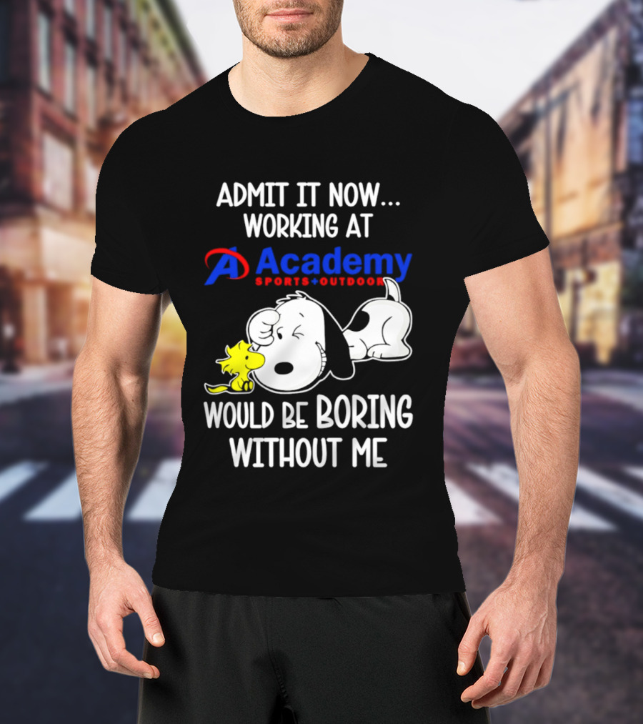 Academy Sports Outdoors Snoopy Working Admit It Would Be Boring Without Me T-Shirt