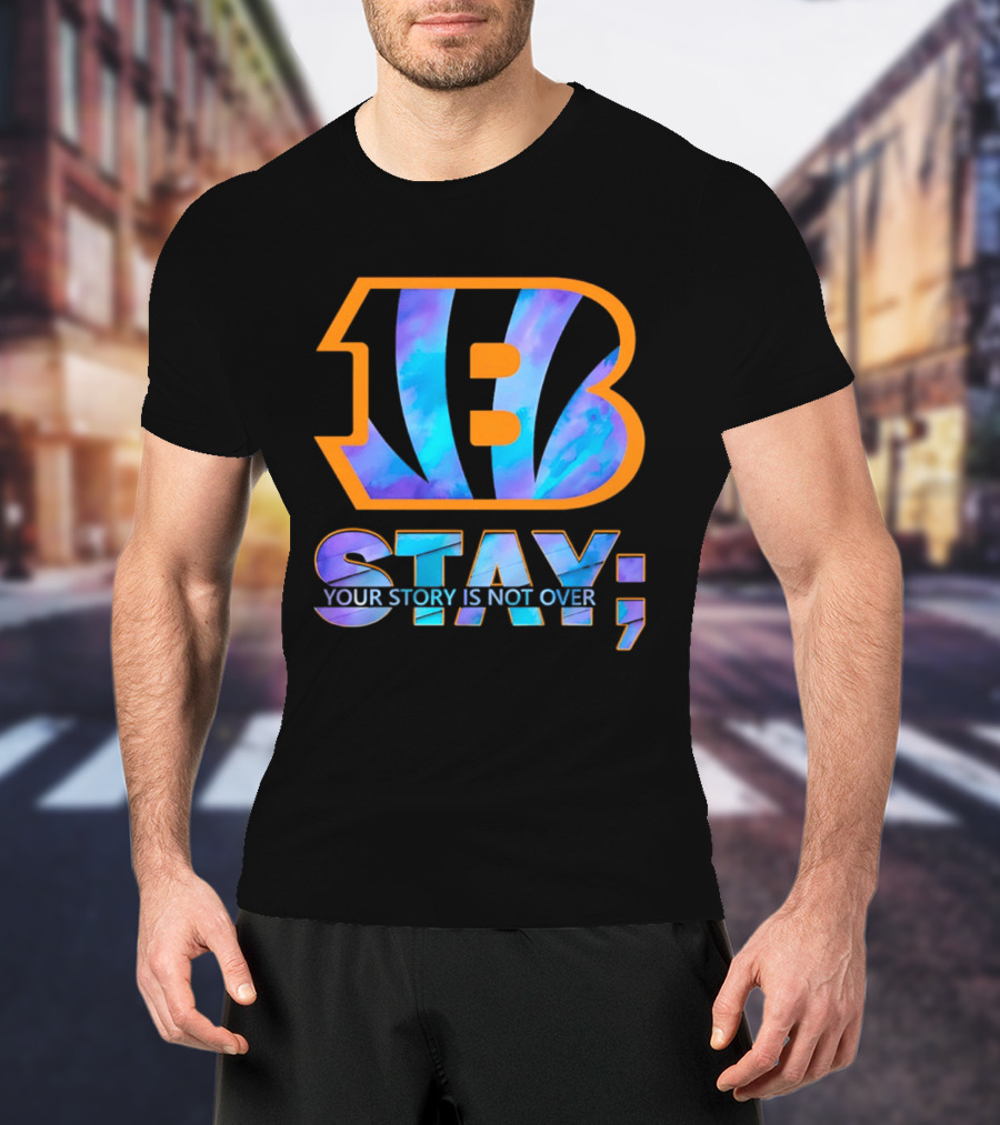 Cincinnati Bengals B Stay Your Story Is Not Over T-Shirt
