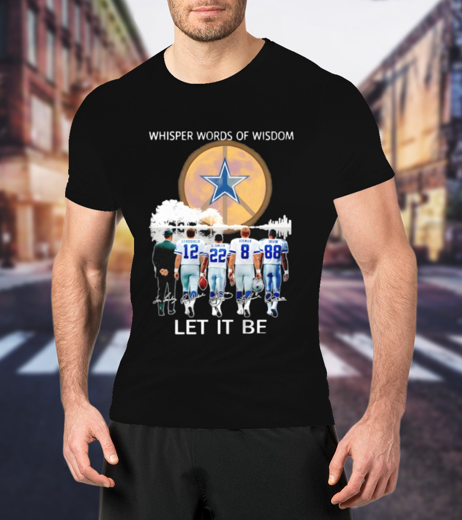 Dallas Cowboys Staubach Emmitt Smith Aikman Irvin Whisper Words Of Wisdom Let It Be T-Shirt
