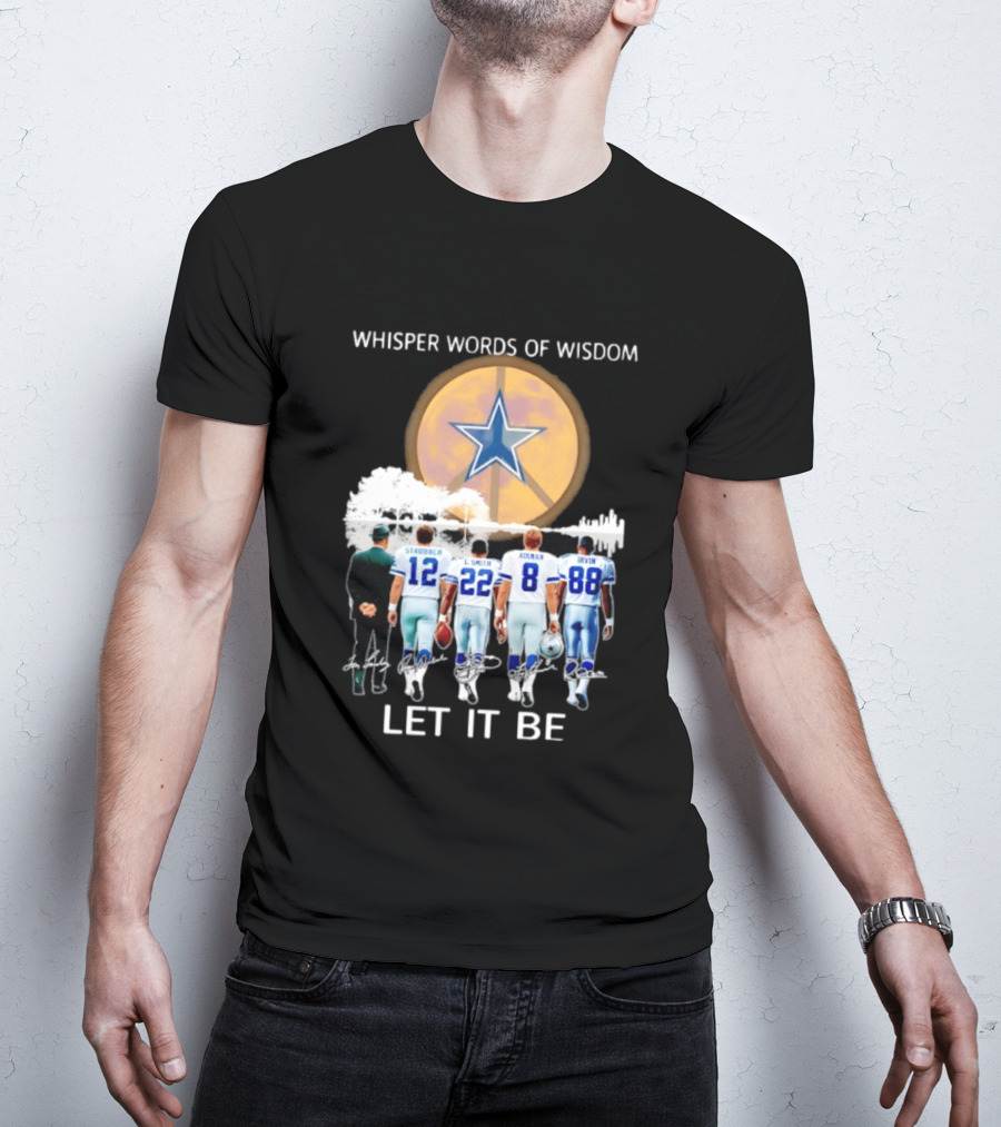 Dallas Cowboys Staubach Emmitt Smith Aikman Irvin Whisper Words Of Wisdom Let It Be T-Shirt