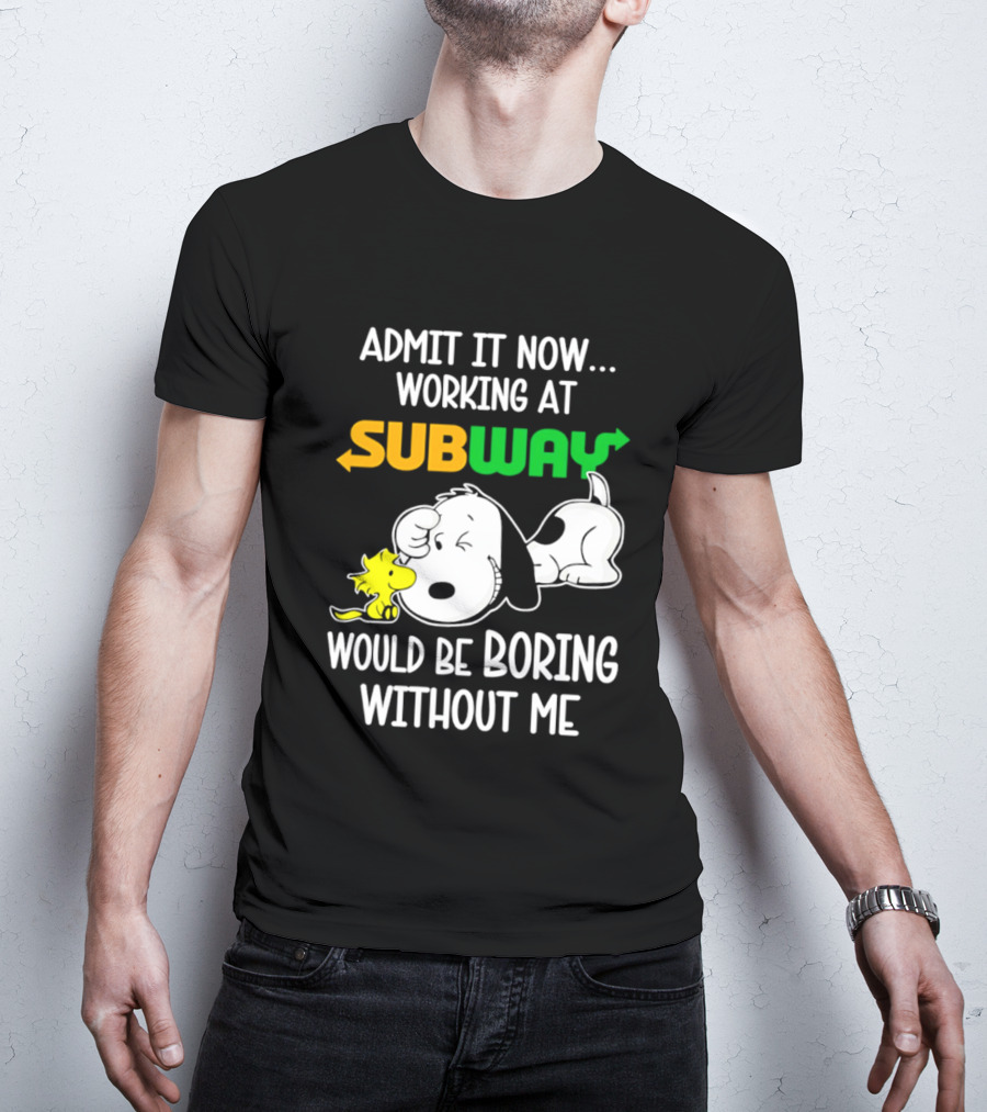 Admit It Now Working At Subway Would Be Boring Without Me Snoopy Woodstock T-Shirt