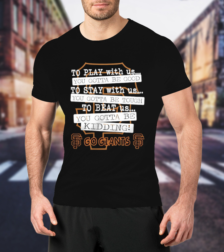 San Francisco Giants To Play Stay Beat Go Giants T-Shirt