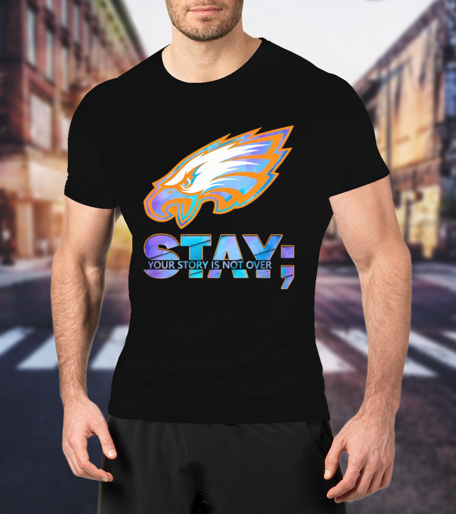 Philadelphia Eagles Stay Your Story Is Not Over Semicolon T-Shirt