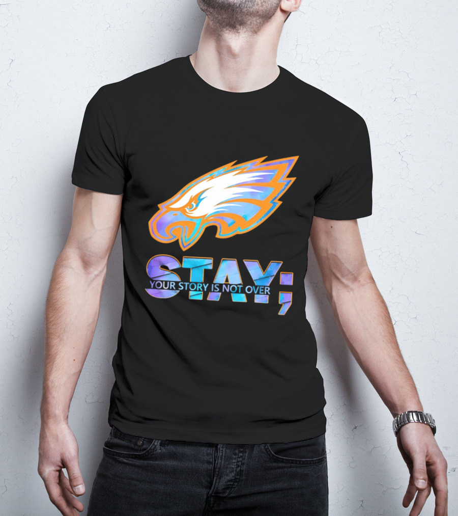 Philadelphia Eagles Stay Your Story Is Not Over Semicolon T-Shirt