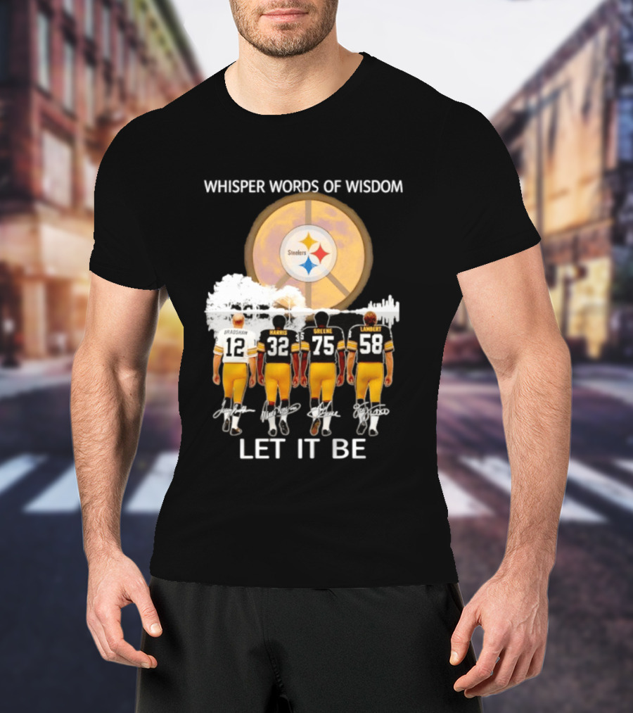 Pittsburgh Steelers Bradshaw Harris Greene Lambert Whisper Words Of Wisdom Let It Be T-Shirt