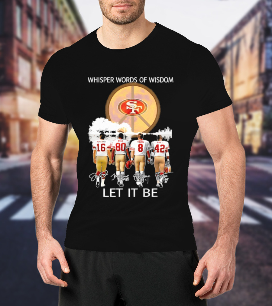 San Francisco 49ers Montana Rice Young Lott Whisper Words Of Wisdom Let It Be T-Shirt