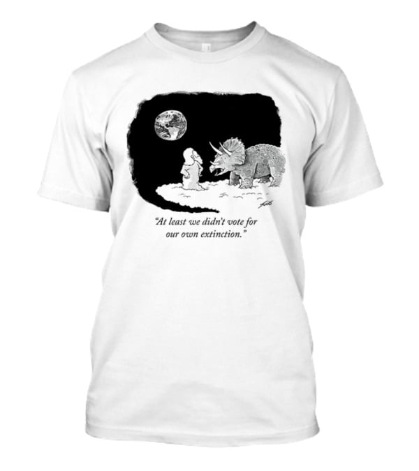 At Least We Didn't Vote For Our Own Extinction Dinosaur Cartoon Humor T-Shirt