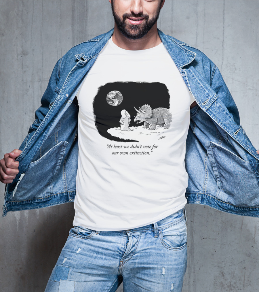 At Least We Didn't Vote For Our Own Extinction Dinosaur Cartoon Humor T-Shirt