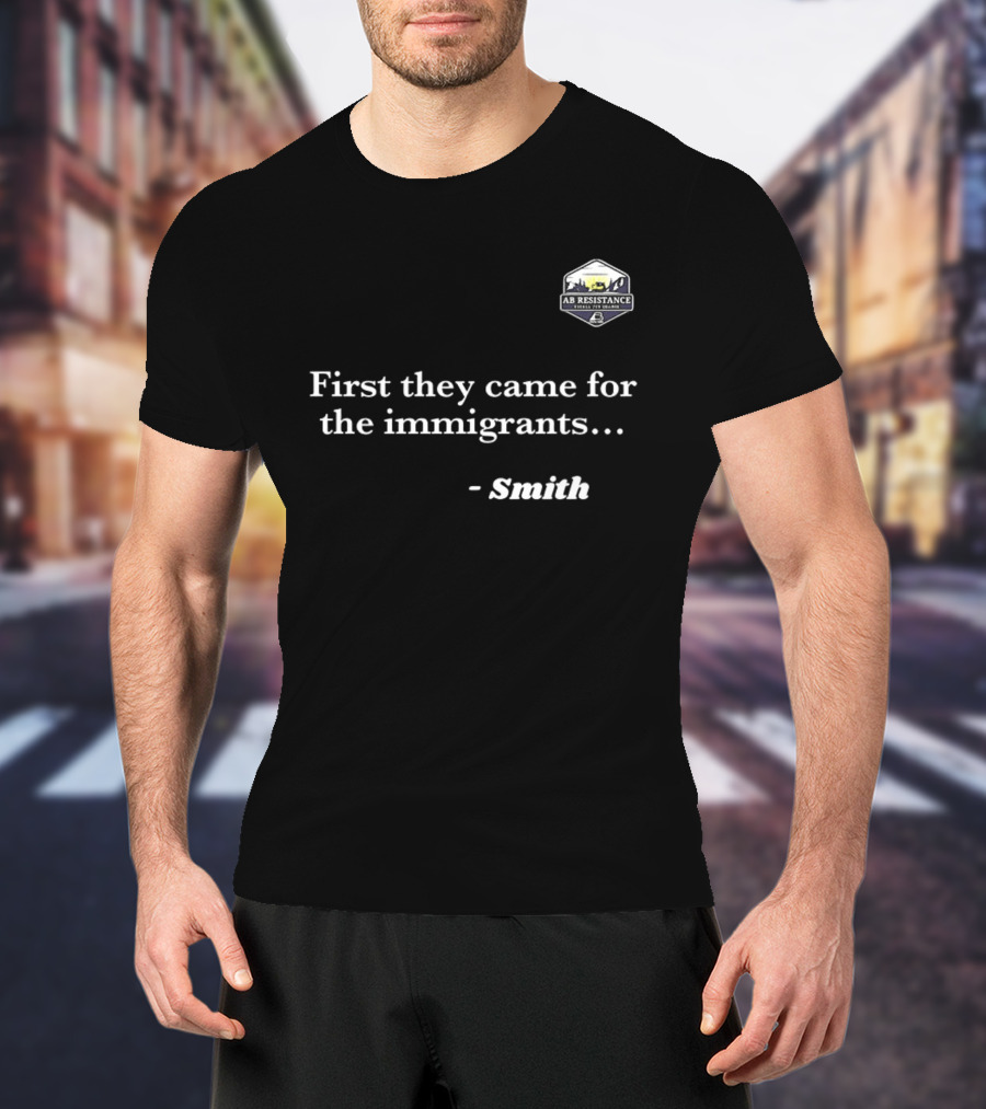 Smith First They Came For The Immigrants Advocacy Message T-Shirt