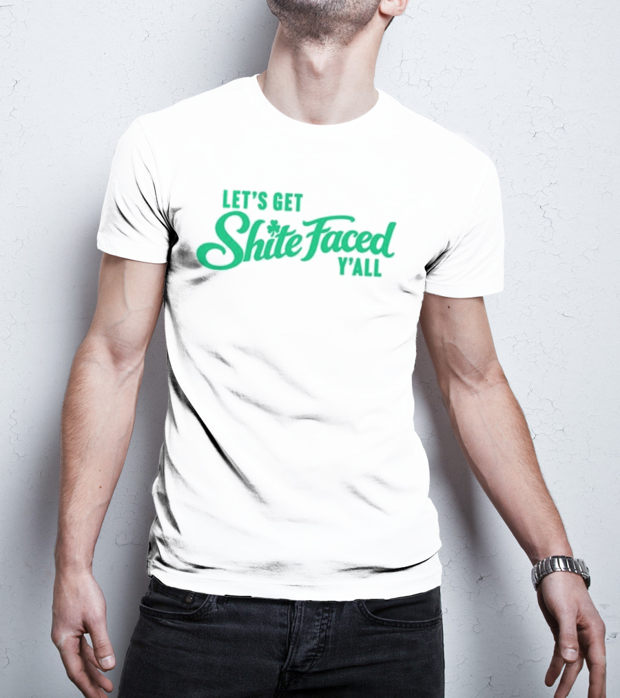 Let's Get Shite Faced Y'all St Patrick's Day Celebration T-Shirt