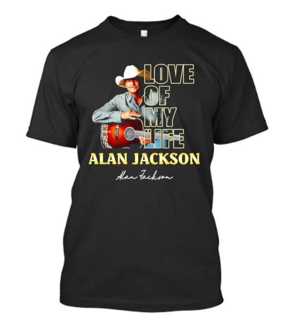 Alan Jackson Love Of My Life Country Music Legend T-Shirt