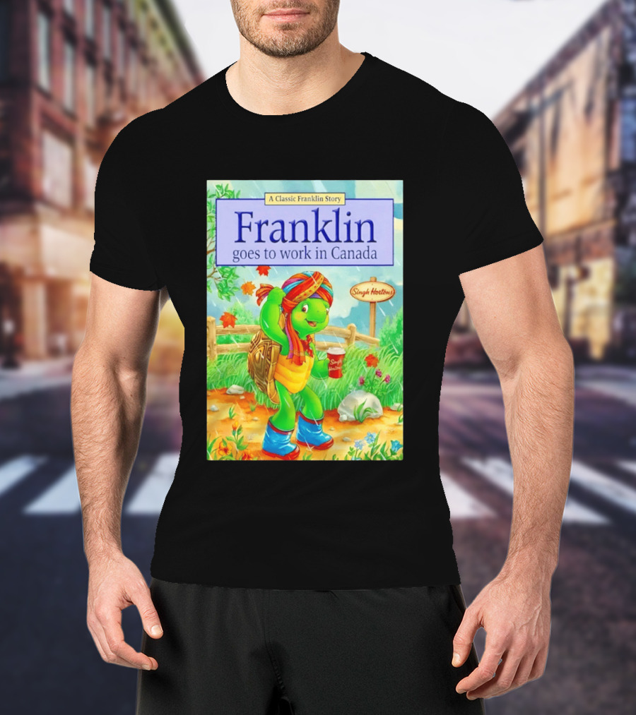 Franklin Goes To Work In Canada Singh Hortons Classic Story T-Shirt