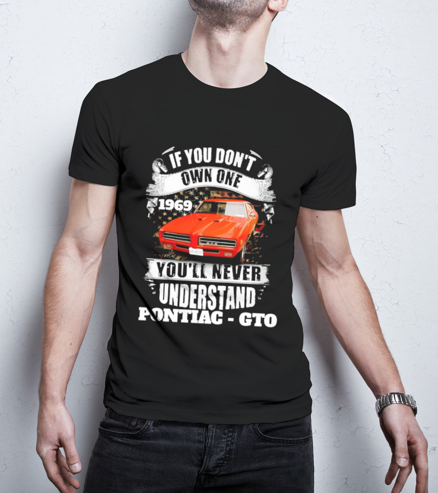 If You Don't Own One 1969 You'll Never Understand Pontiac GTO T-Shirt