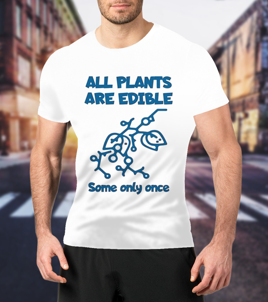All Plants Are Edible Some Only Once Sarcastic Botanical Humor T-Shirt