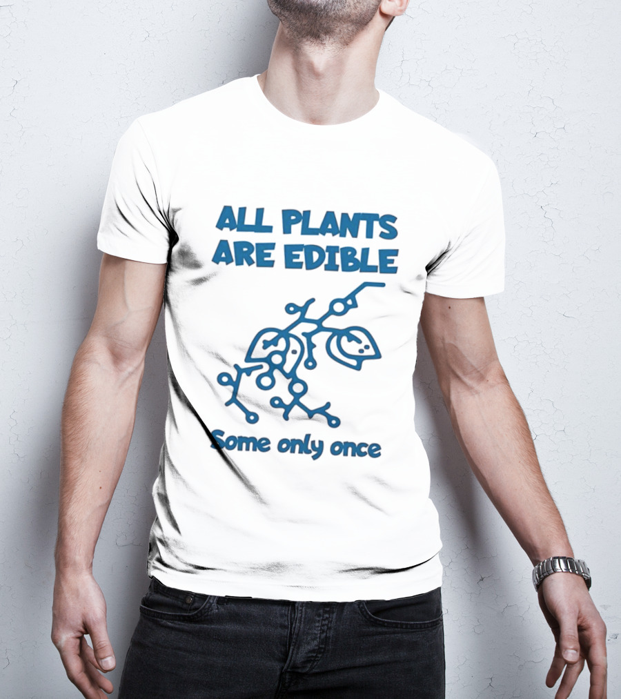 All Plants Are Edible Some Only Once Sarcastic Botanical Humor T-Shirt