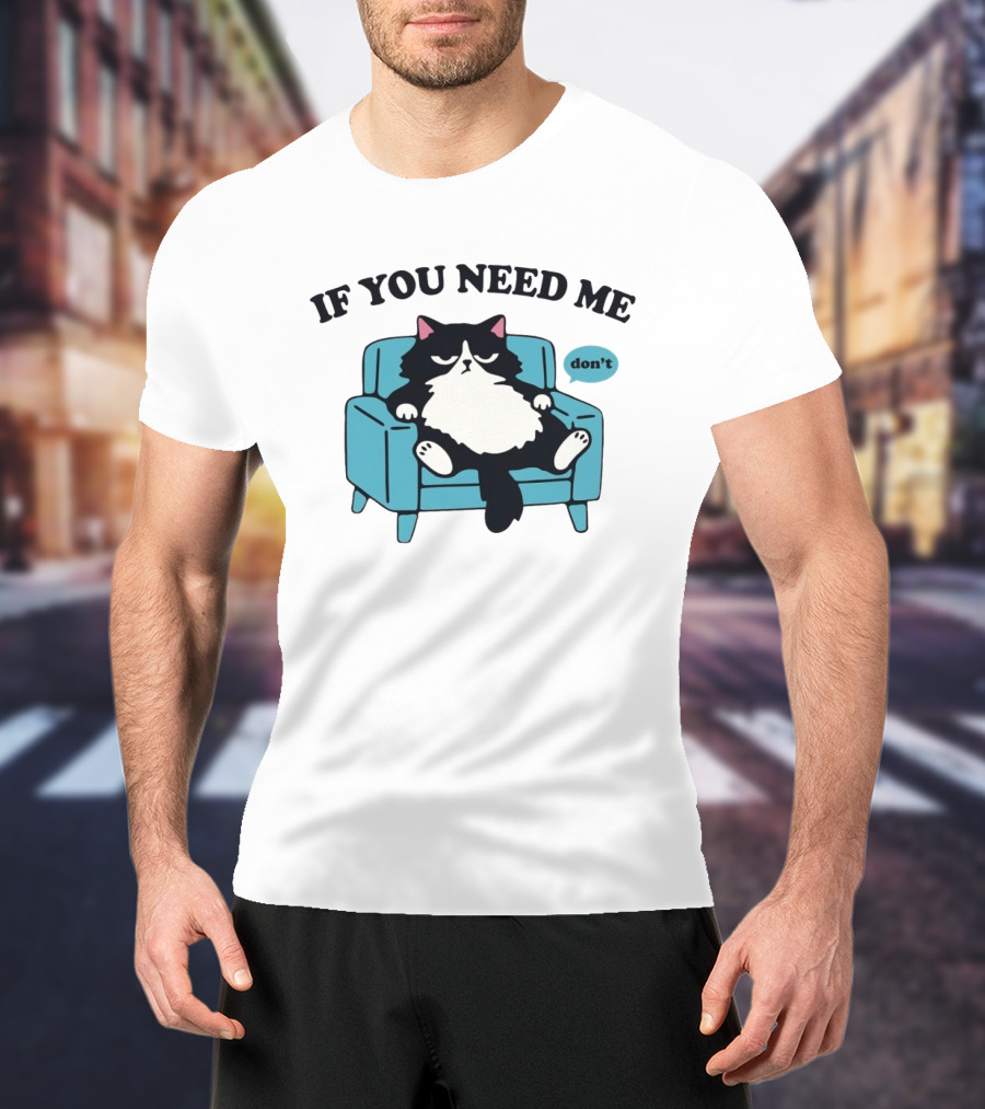 If You Need Me Don't Cat Sitting On Chair T-Shirt