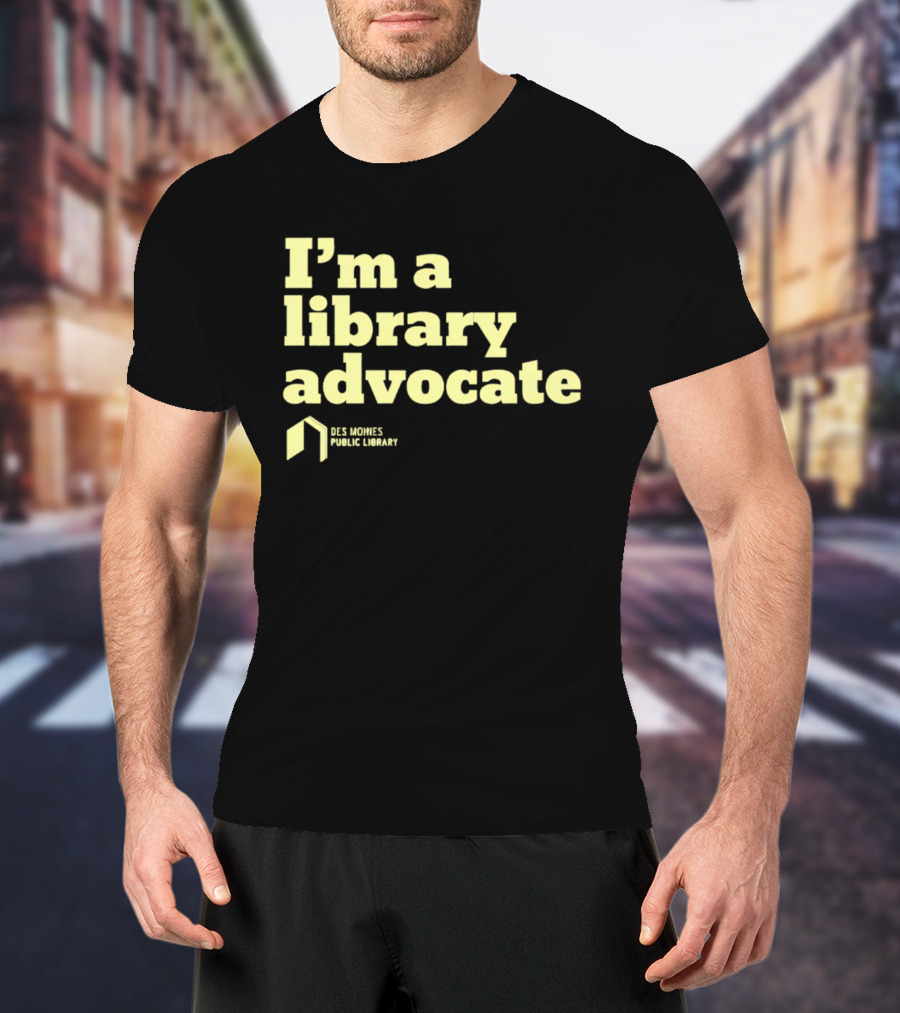 I'm A Library Advocate Des Moines Public Library T-Shirt