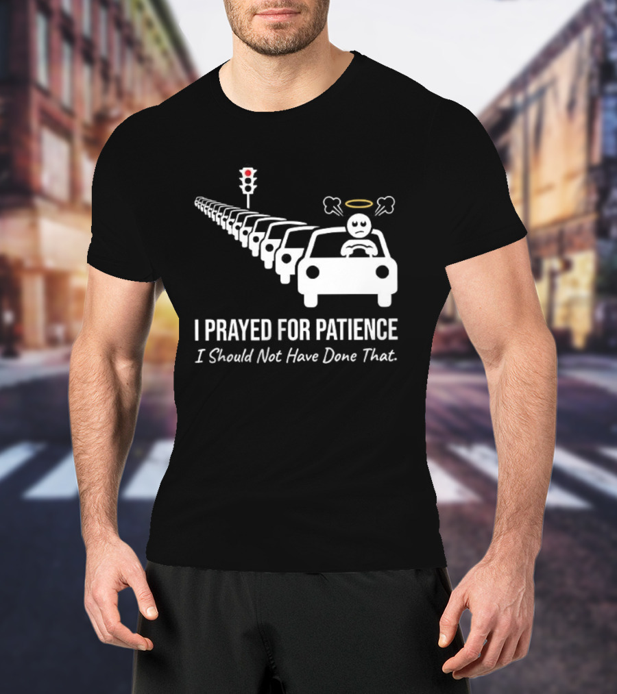 I Prayed For Patience Traffic Jam Halo Frustration T-Shirt