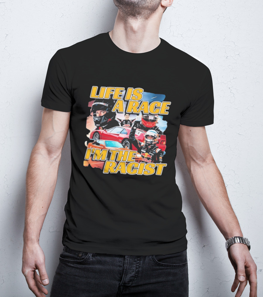 Life Is A Race I'm The Racist Racing Cars Formula One Drivers T-Shirt
