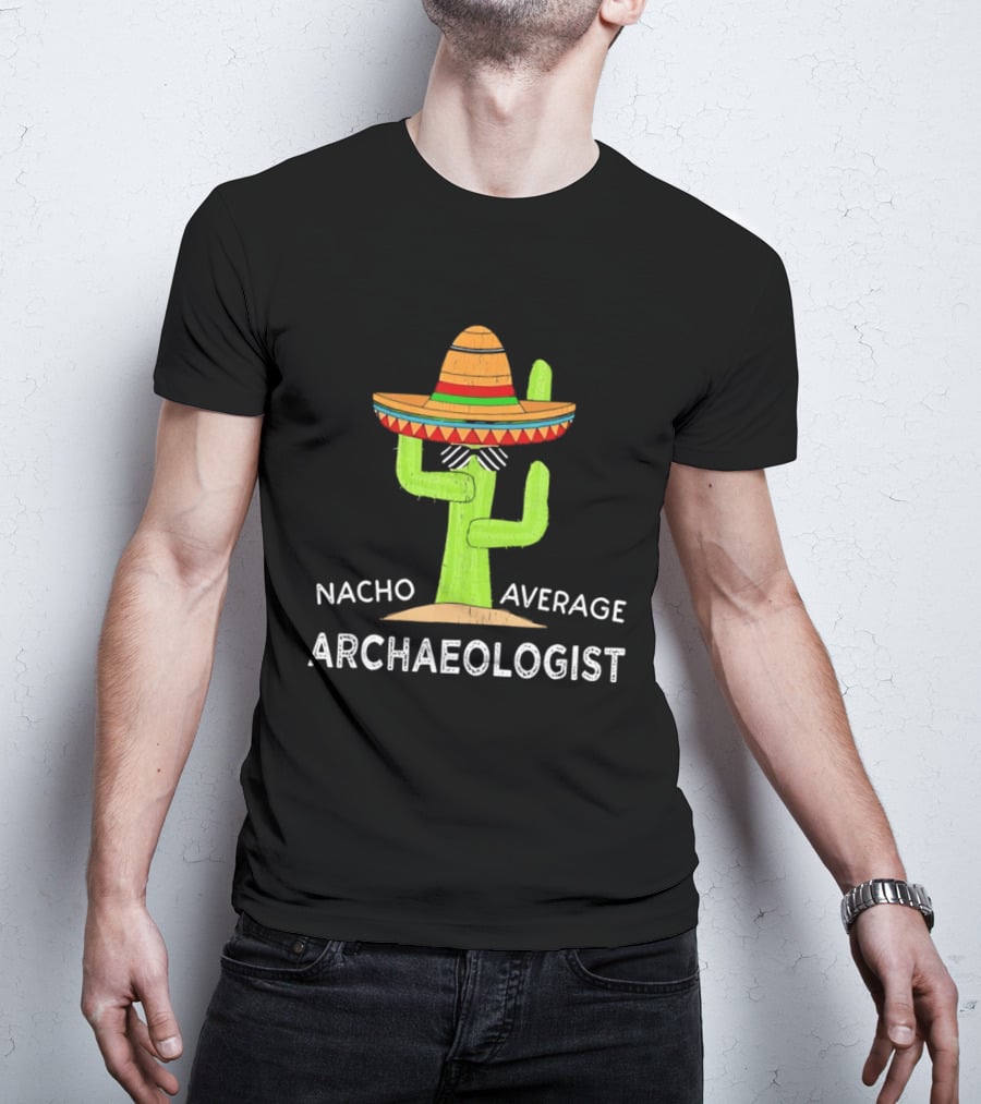Nacho Average Archaeologist Cactus Sombrero Fun T-Shirt
