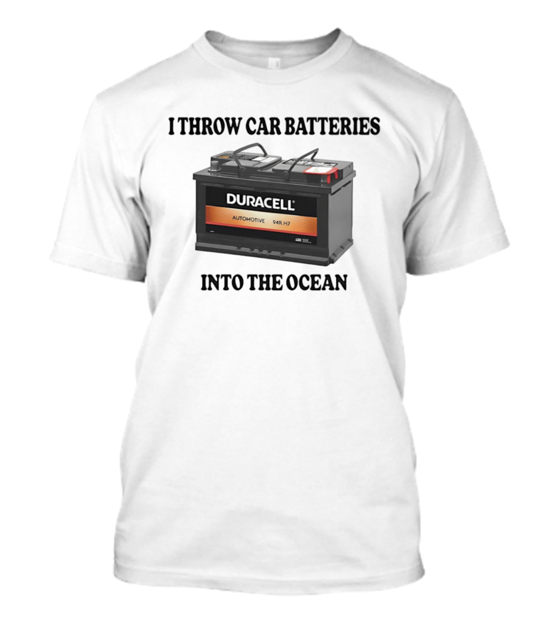 I Throw Car Batteries Into The Ocean Duracell Automotive 94R H7 T-Shirt