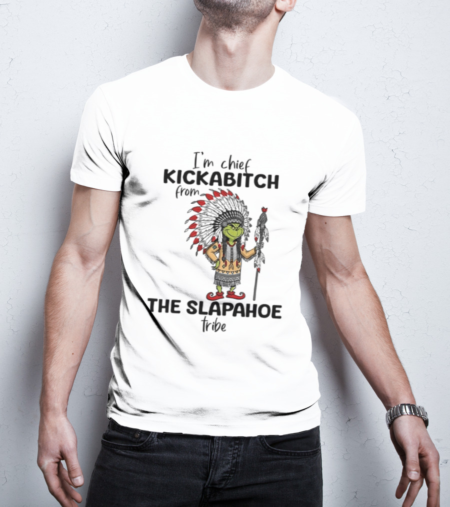 I'm Chief Kickabitch From The Slapahoe Tribe Grinch T-Shirt