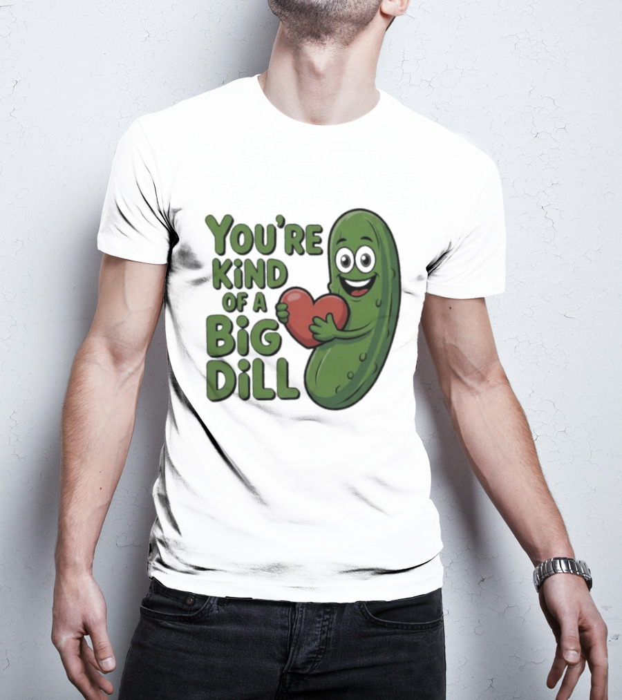 You're Kind Of A Big Dill Pickle Holding Heart T-Shirt