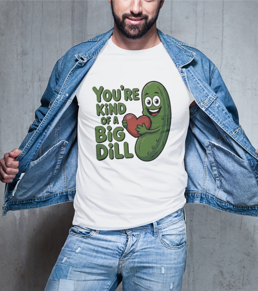 You're Kind Of A Big Dill Pickle Holding Heart T-Shirt