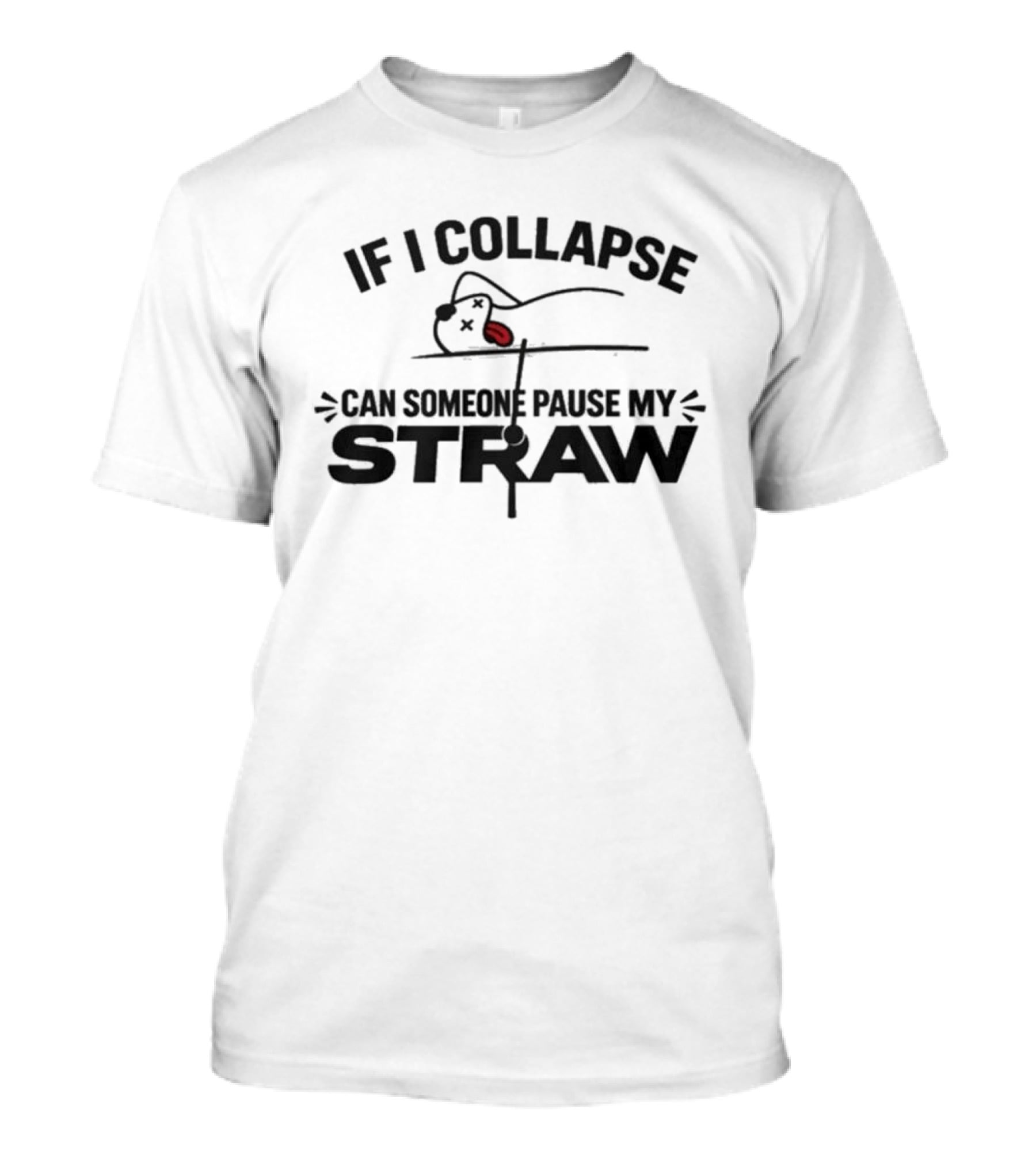 If I Collapse Can Someone Pause My Straw 2026 T-Shirt