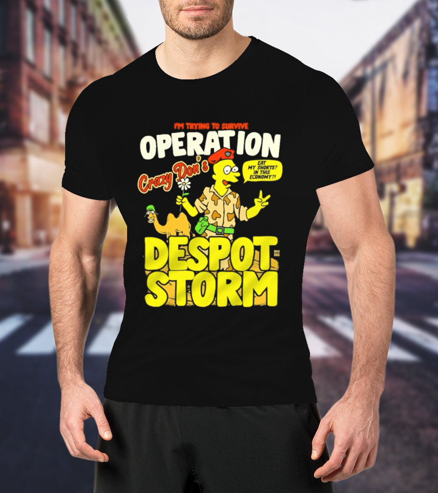 I'm Trying To Survive Operation Crazy Don's Despot Storm Eat My Shorts In This Economy T-Shirt