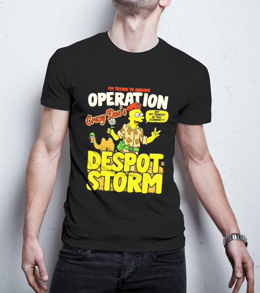 I'm Trying To Survive Operation Crazy Don's Despot Storm Eat My Shorts In This Economy T-Shirt