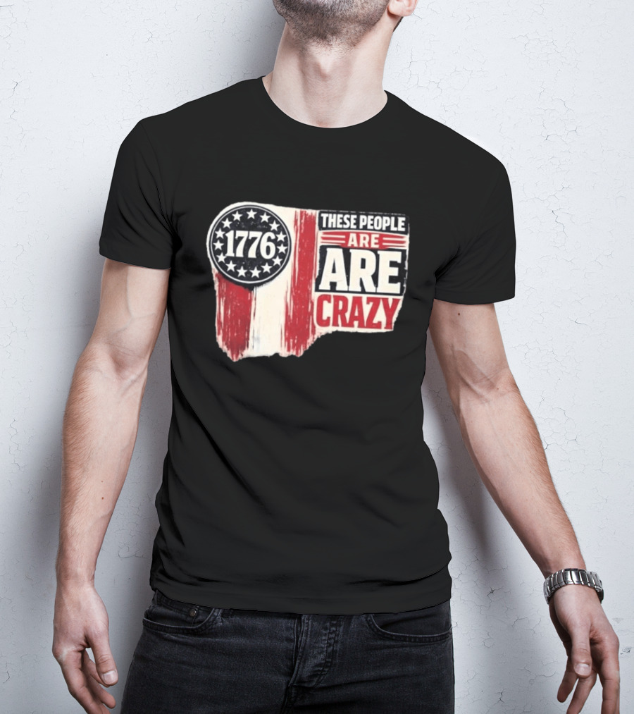 1776 These People Are Crazy T-Shirt