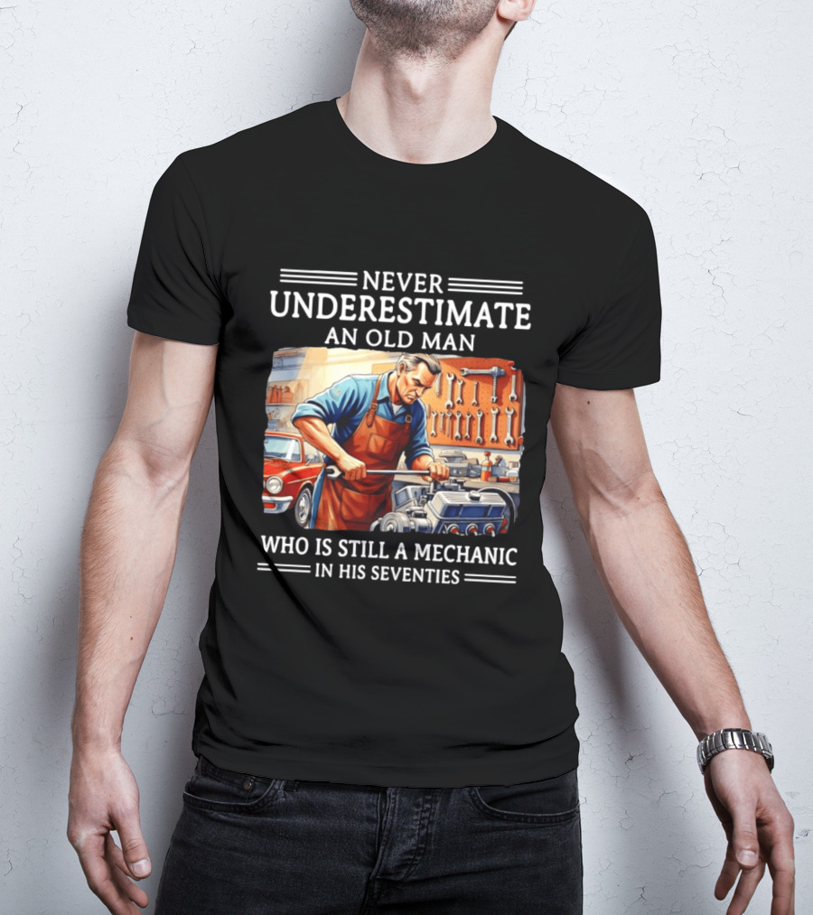 Never Underestimate An Old Man Mechanic In His Seventies T-Shirt