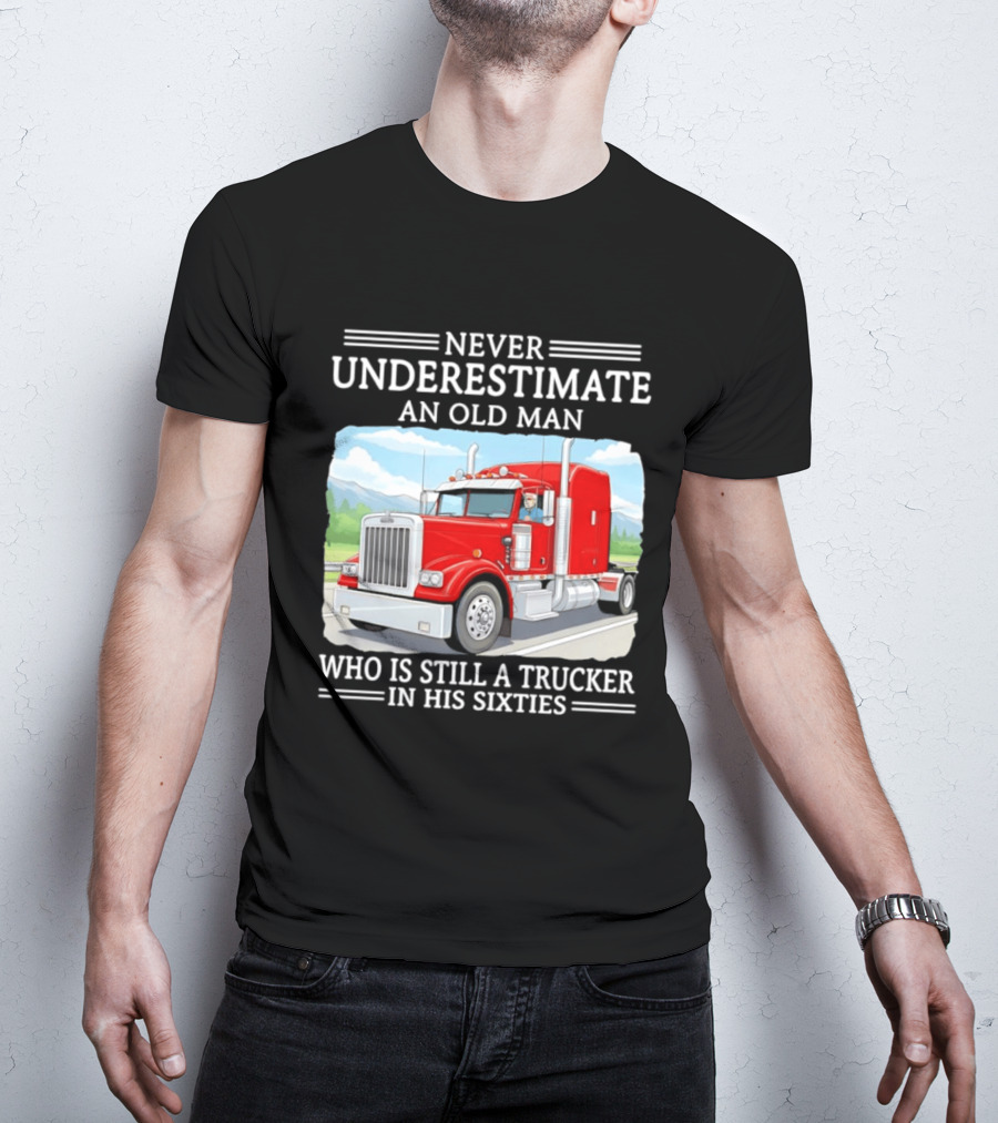 Never Underestimate An Old Man Trucker In His Sixties T-Shirt