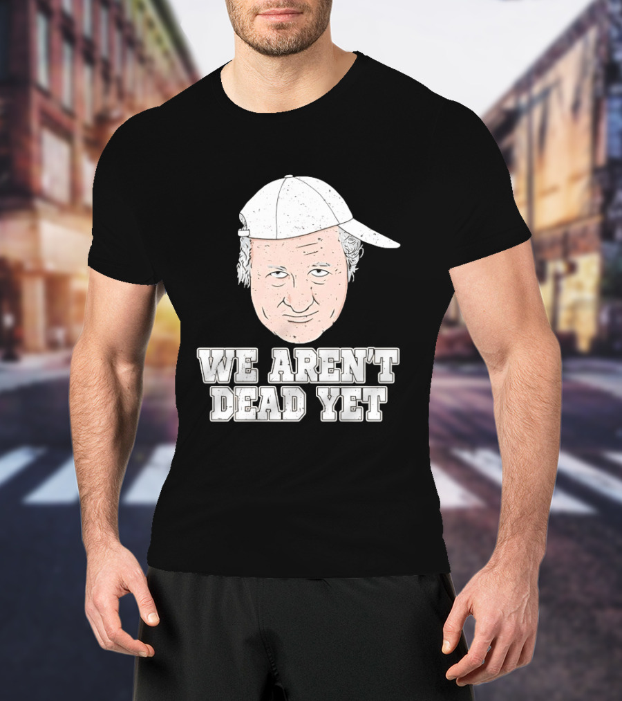 We Aren't Dead Yet Bob Huggins Cap T-Shirt