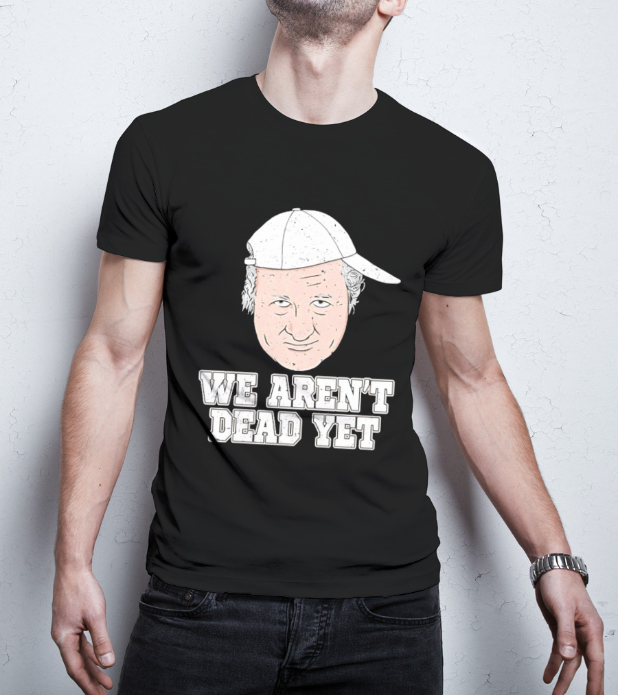 We Aren't Dead Yet Bob Huggins Cap T-Shirt