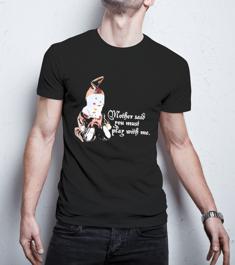 Mother Said You Must Play With Me Puppet T-Shirt