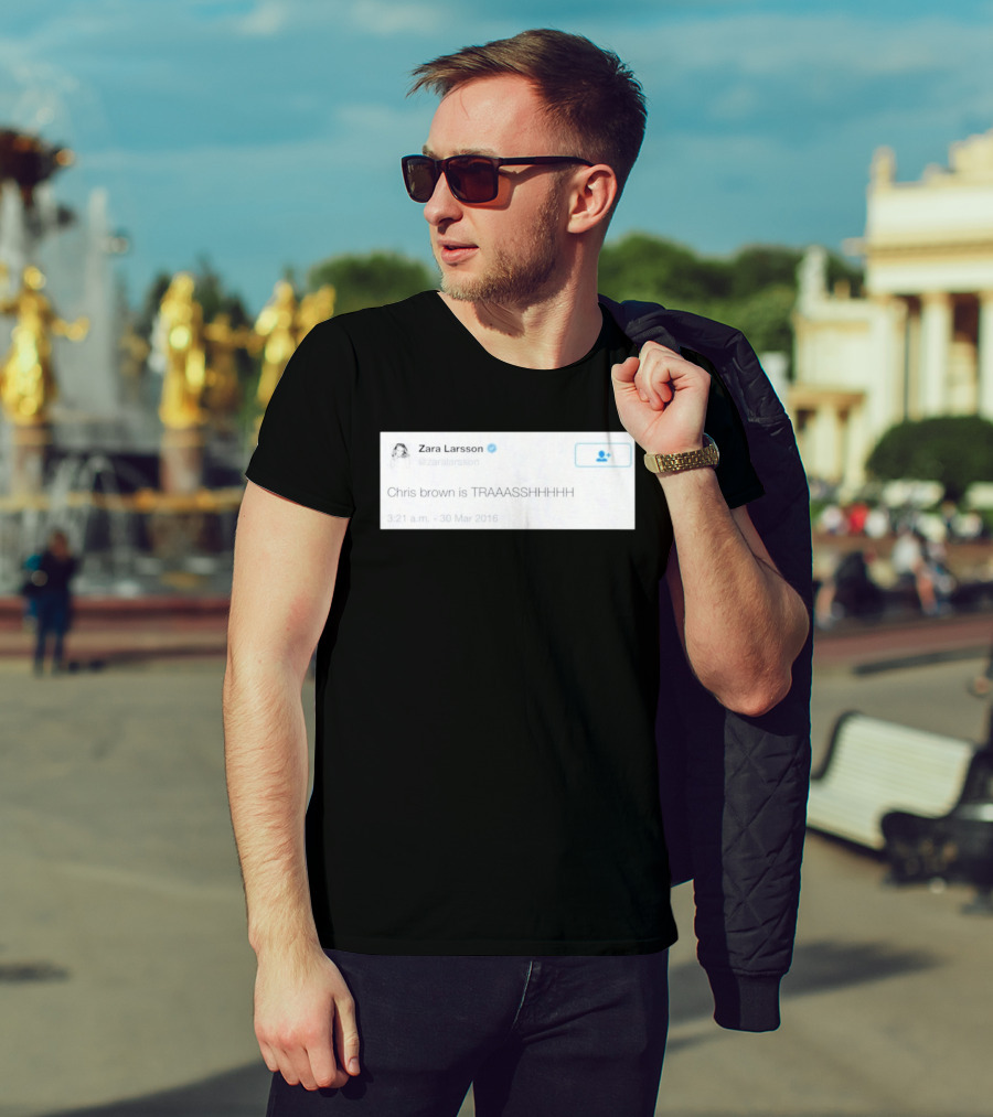 Zara Larsson Chris Brown Is TRAAASSHHHH Tweet March 2016 T-Shirt