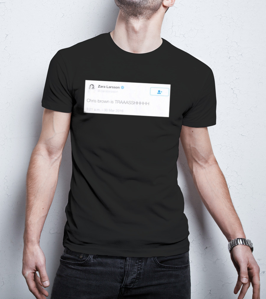 Zara Larsson Chris Brown Is TRAAASSHHHH Tweet March 2016 T-Shirt