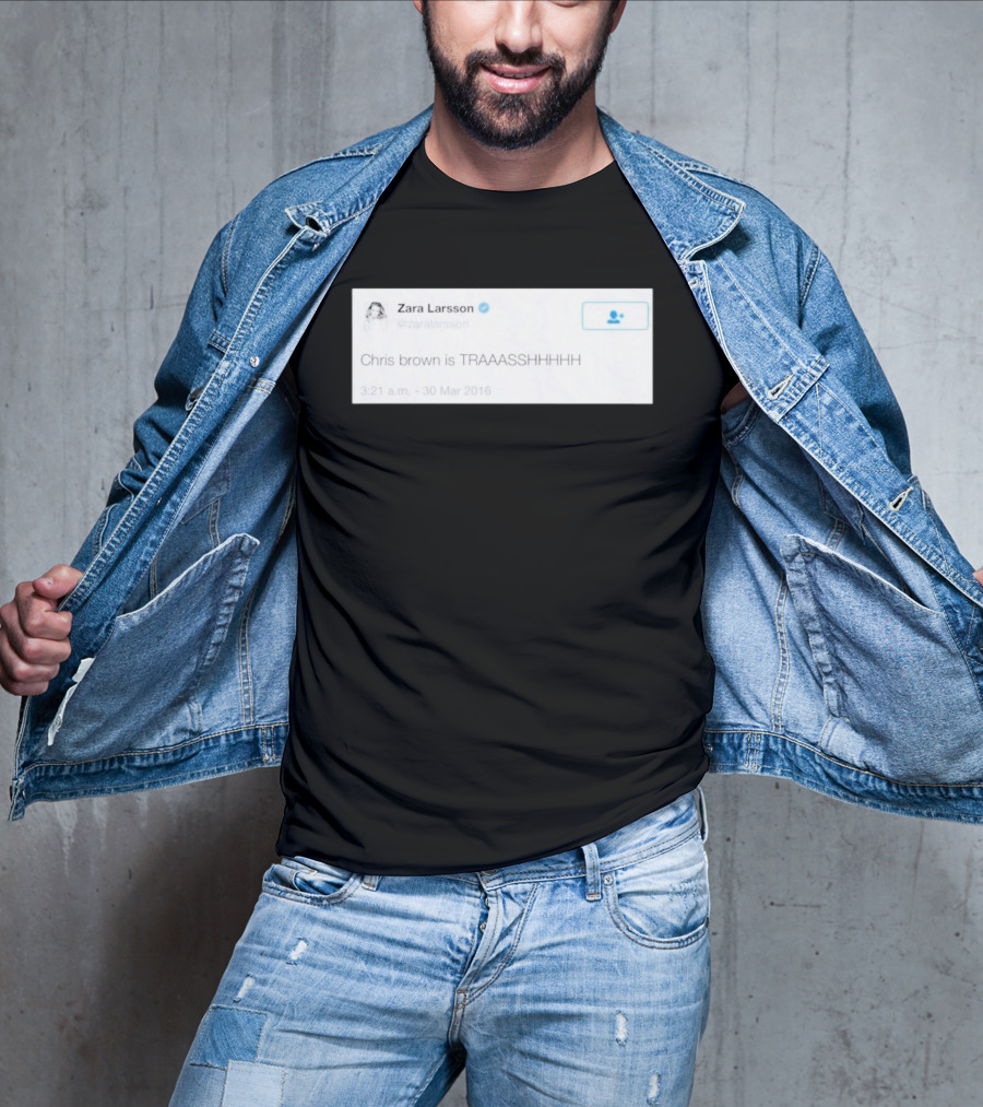 Zara Larsson Chris Brown Is TRAAASSHHHH Tweet March 2016 T-Shirt
