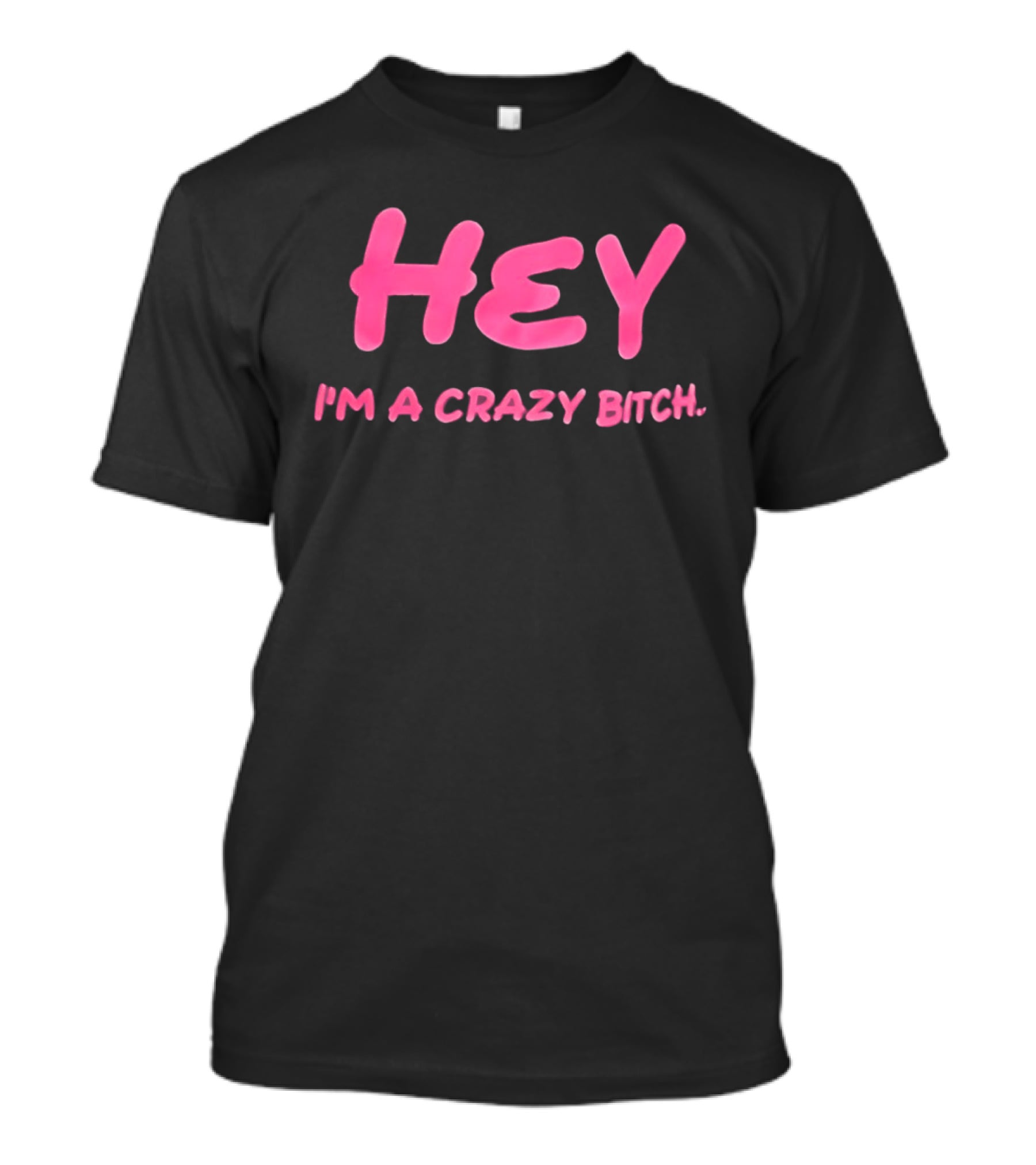 Hey I'm A Crazy Bitch T-Shirt