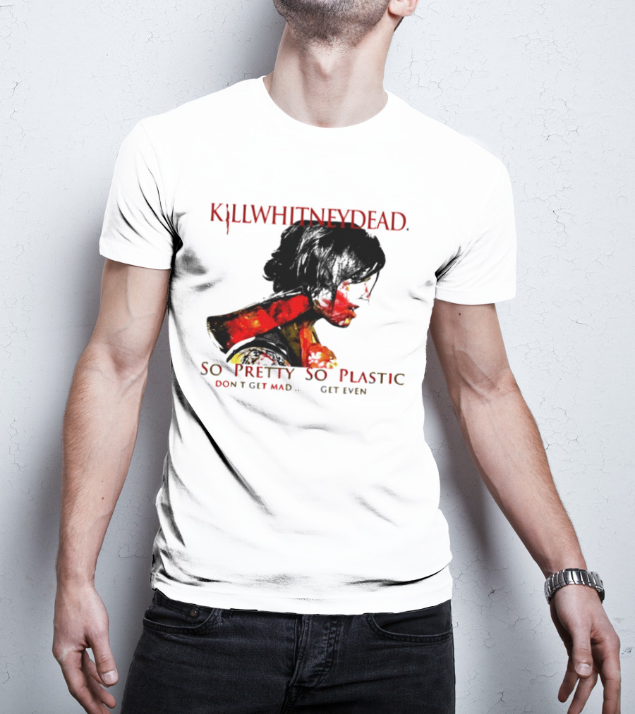 KILLWHITNEYDEAD So Pretty So Plastic Don't Get Mad Get Even T-Shirt