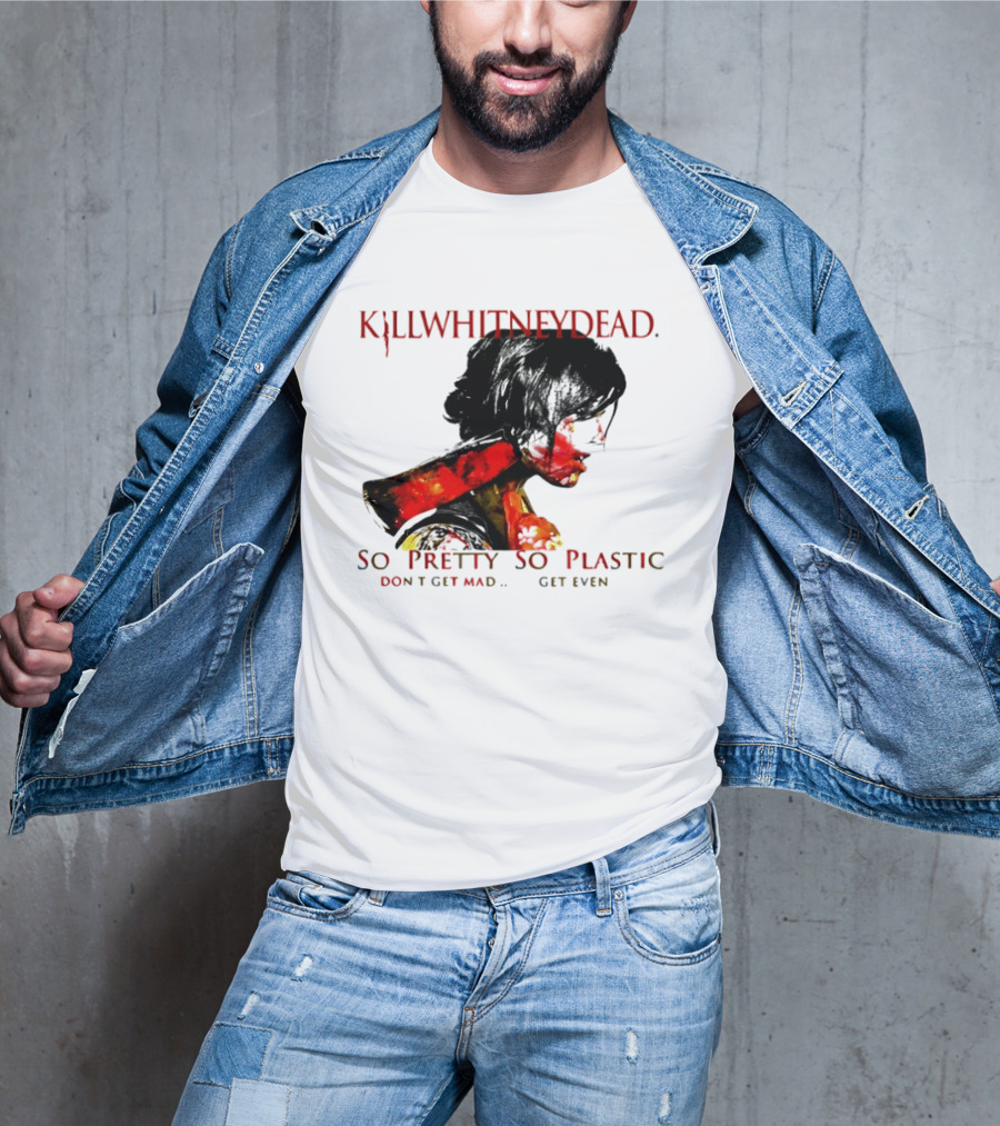 KILLWHITNEYDEAD So Pretty So Plastic Don't Get Mad Get Even T-Shirt