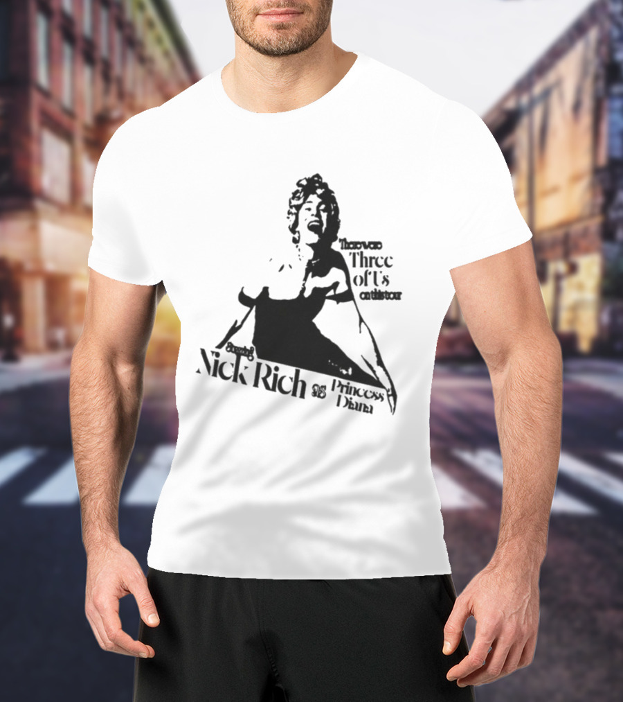 Nick Rich As Princess Diana There Were Three Of Us On This Tour T-Shirt