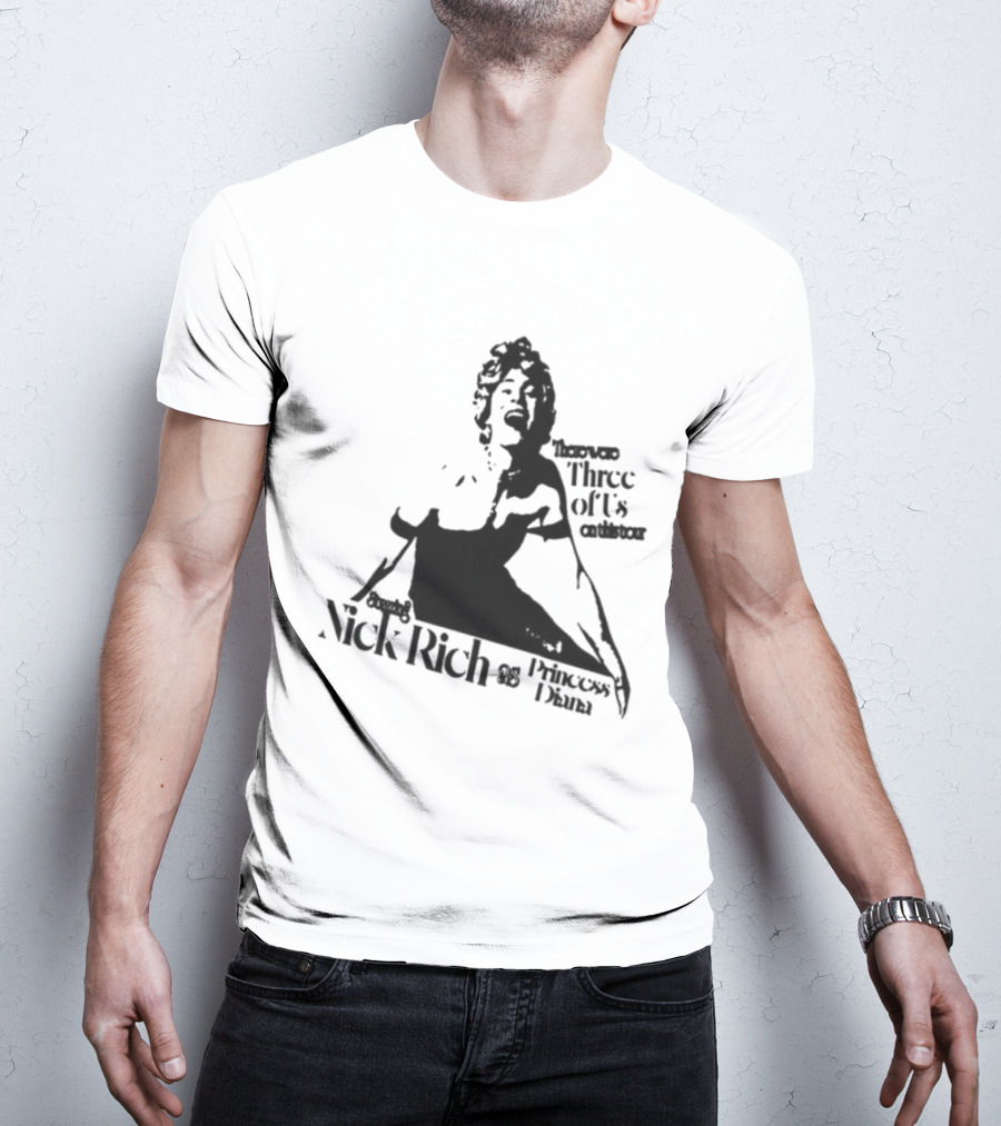 Nick Rich As Princess Diana There Were Three Of Us On This Tour T-Shirt