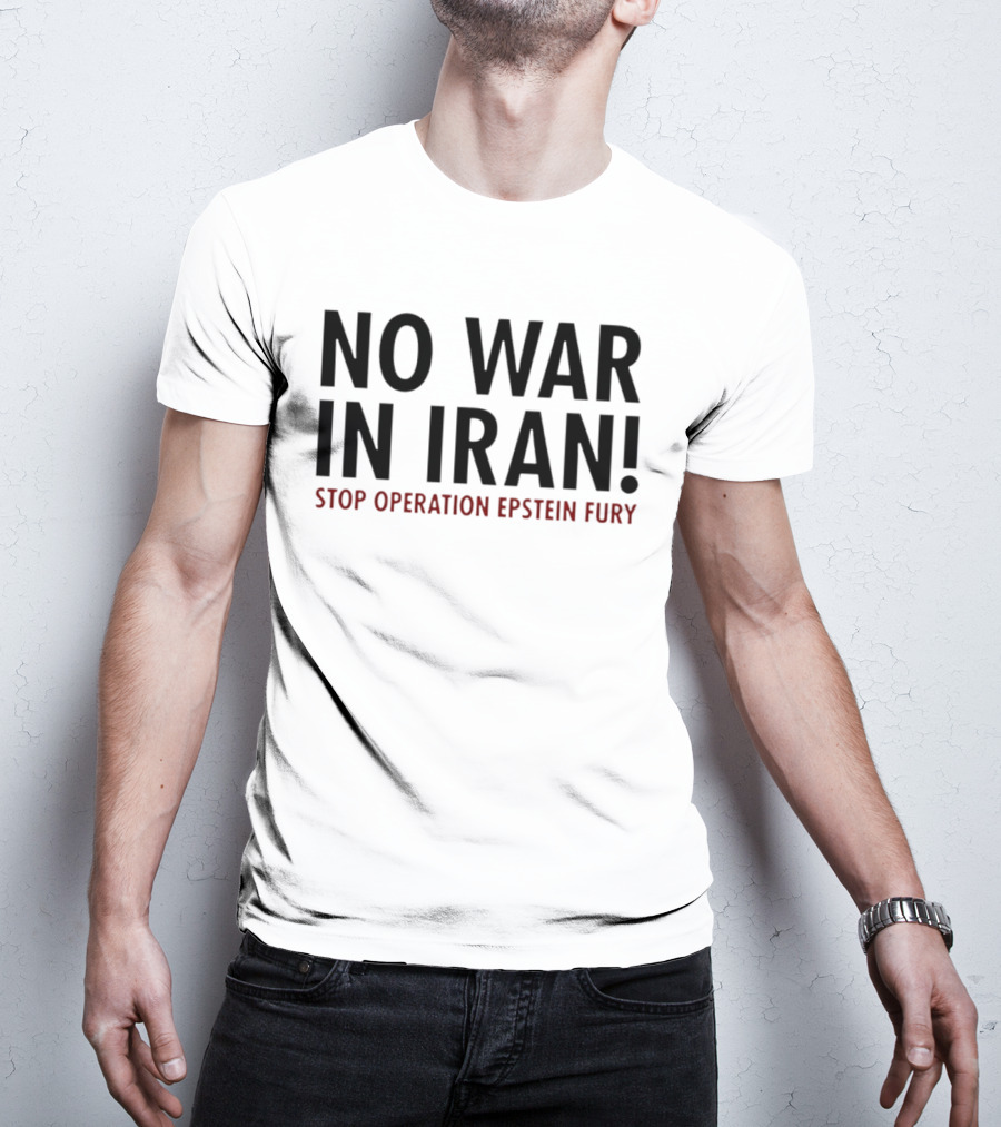 No War In Iran Stop Operation Epstein Fury T-Shirt