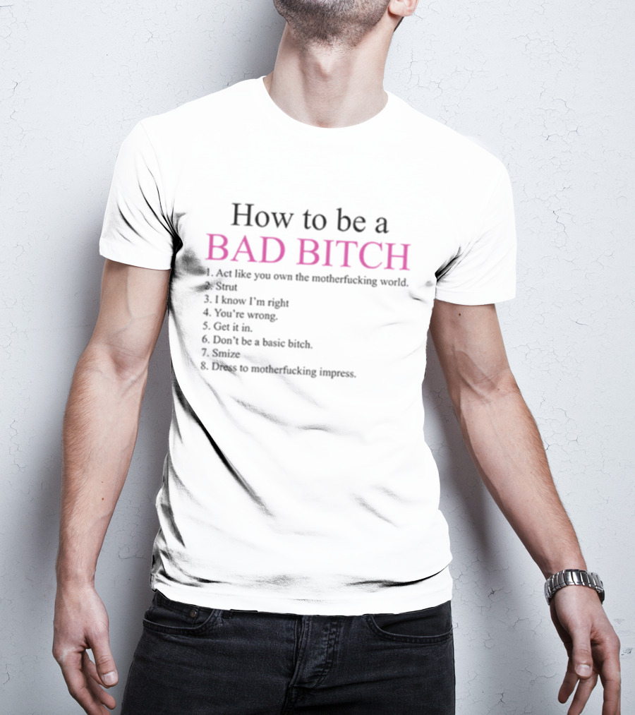 How To Be A Bad Bitch Act Like You Own The Motherfucking World Dress To Impress T-Shirt