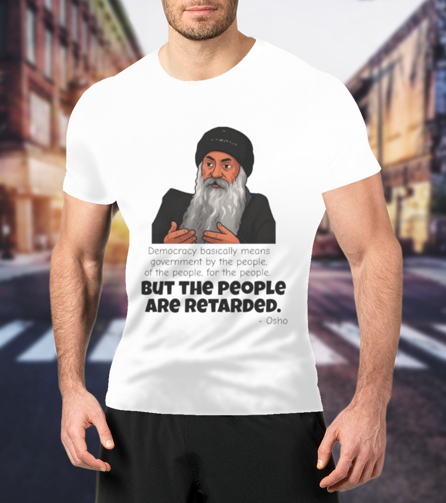 Democracy Osho Quote Government People Retarded T-Shirt